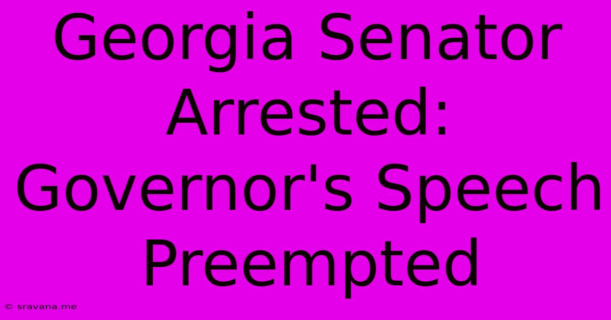 Georgia Senator Arrested: Governor's Speech Preempted