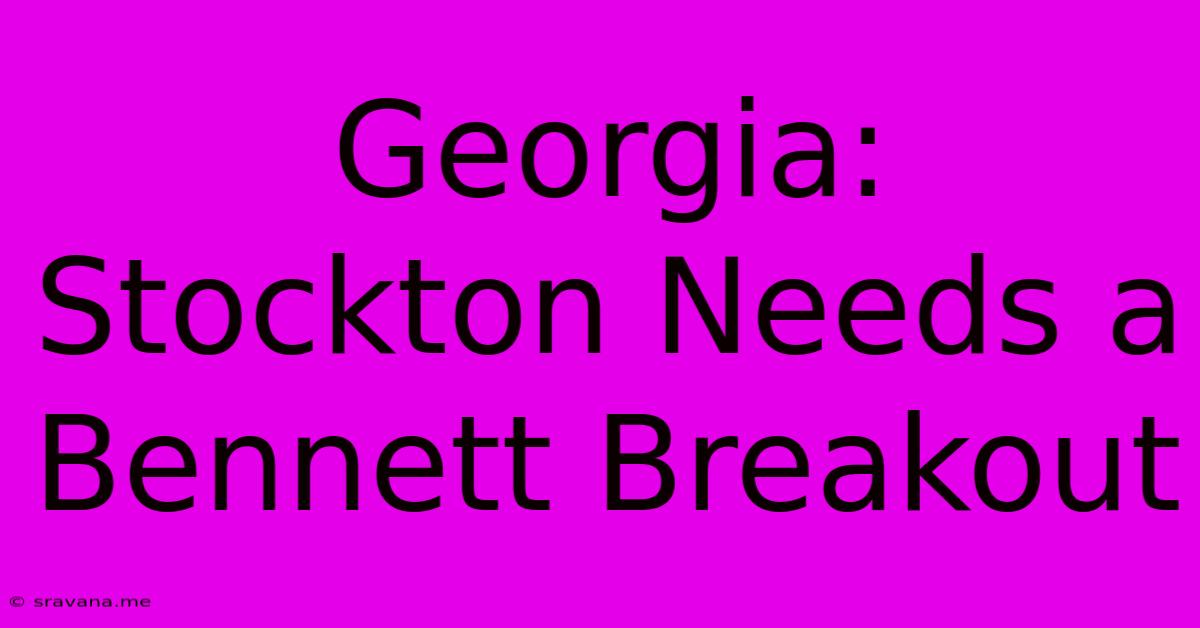 Georgia: Stockton Needs A Bennett Breakout