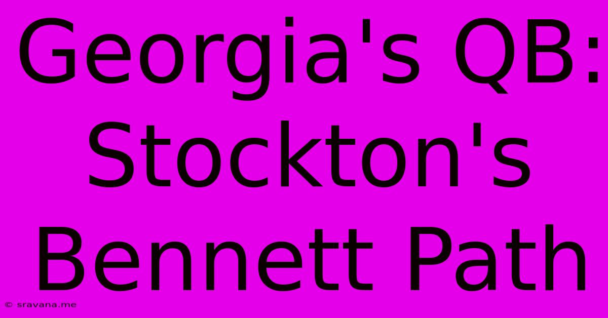 Georgia's QB: Stockton's Bennett Path