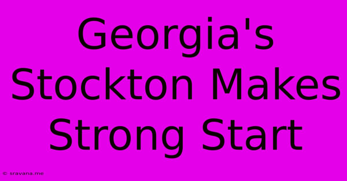 Georgia's Stockton Makes Strong Start