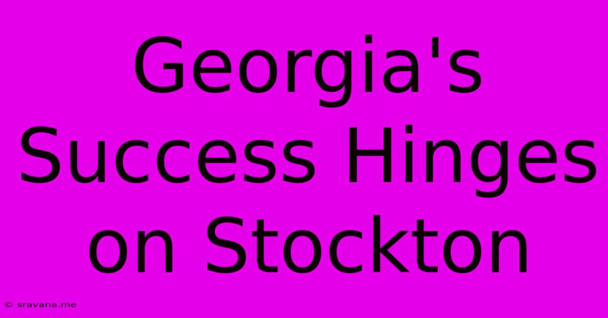 Georgia's Success Hinges On Stockton