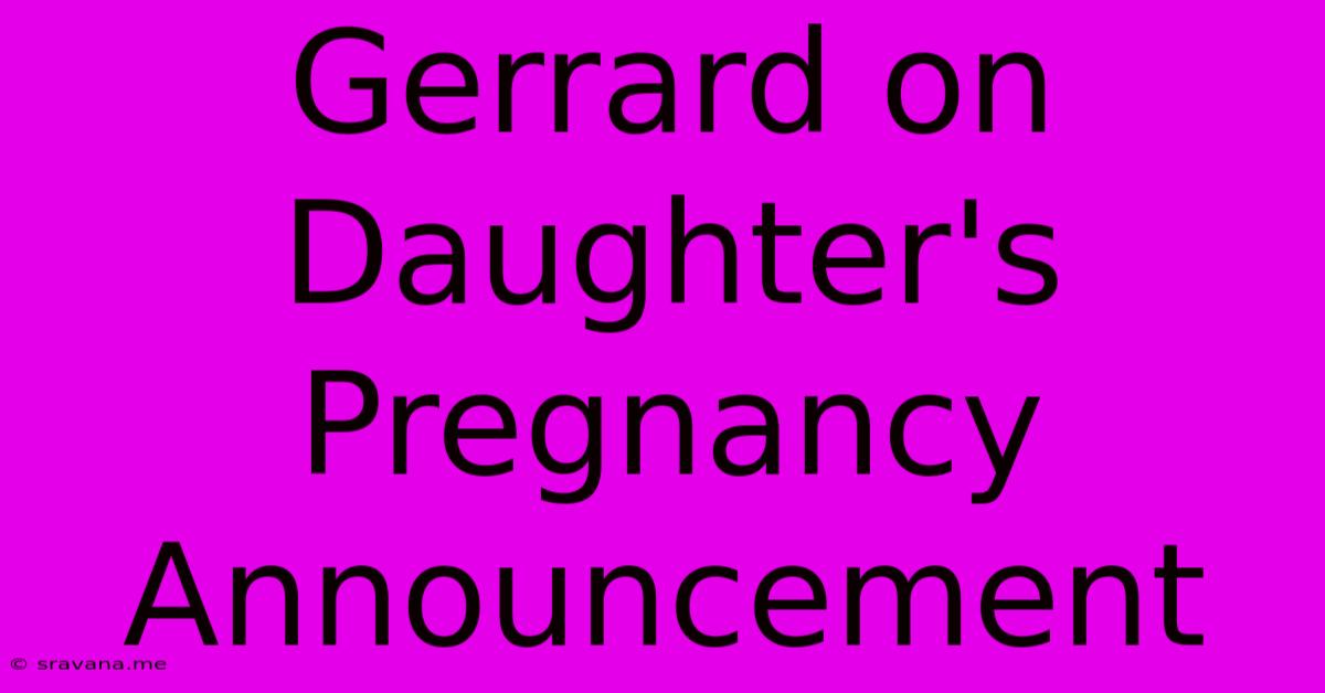 Gerrard On Daughter's Pregnancy Announcement