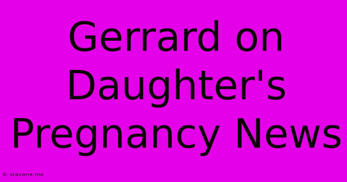 Gerrard On Daughter's Pregnancy News