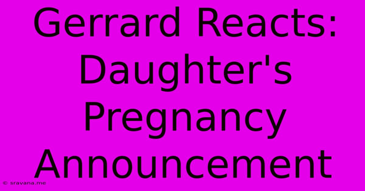 Gerrard Reacts: Daughter's Pregnancy Announcement