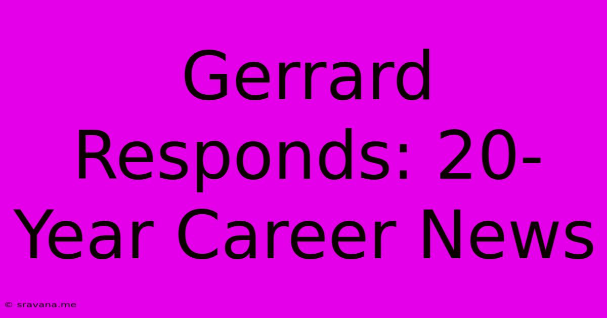 Gerrard Responds: 20-Year Career News