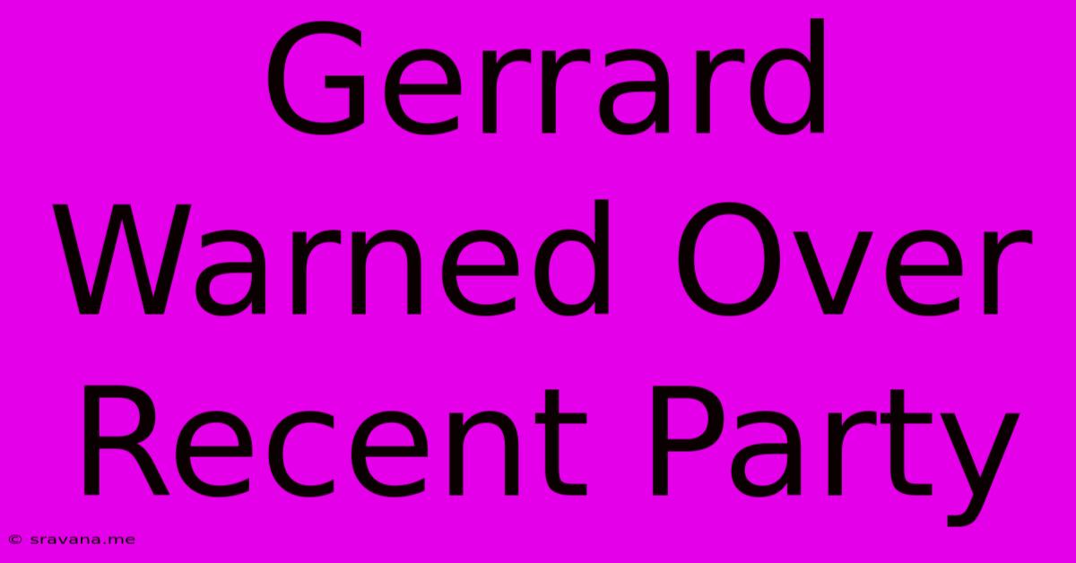 Gerrard Warned Over Recent Party