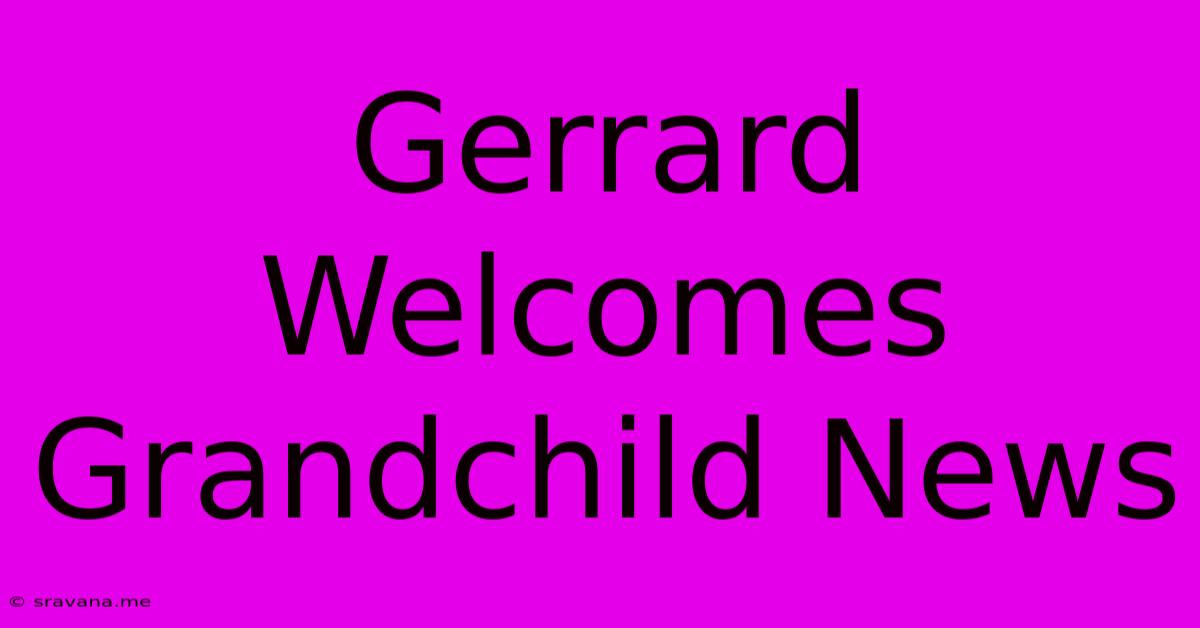 Gerrard Welcomes Grandchild News