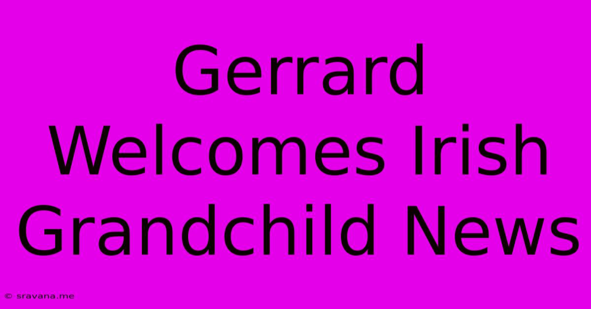 Gerrard Welcomes Irish Grandchild News