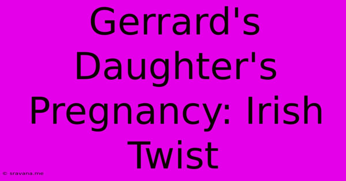 Gerrard's Daughter's Pregnancy: Irish Twist