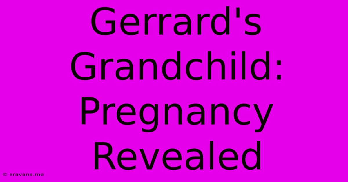 Gerrard's Grandchild: Pregnancy Revealed