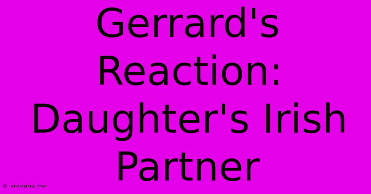 Gerrard's Reaction: Daughter's Irish Partner