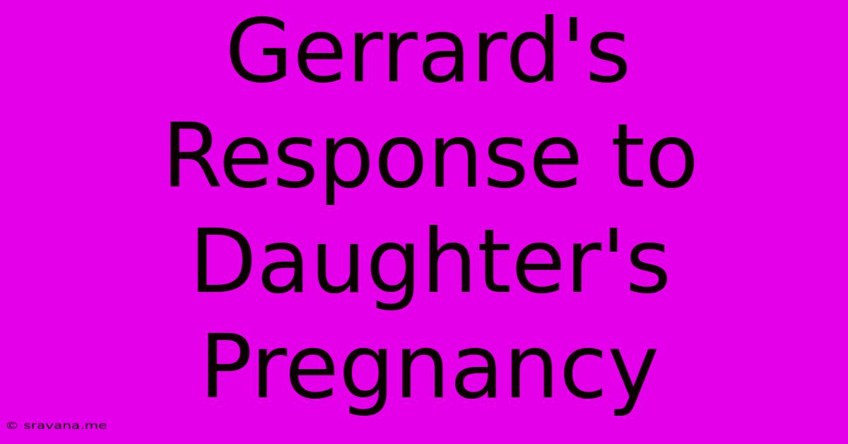 Gerrard's Response To Daughter's Pregnancy