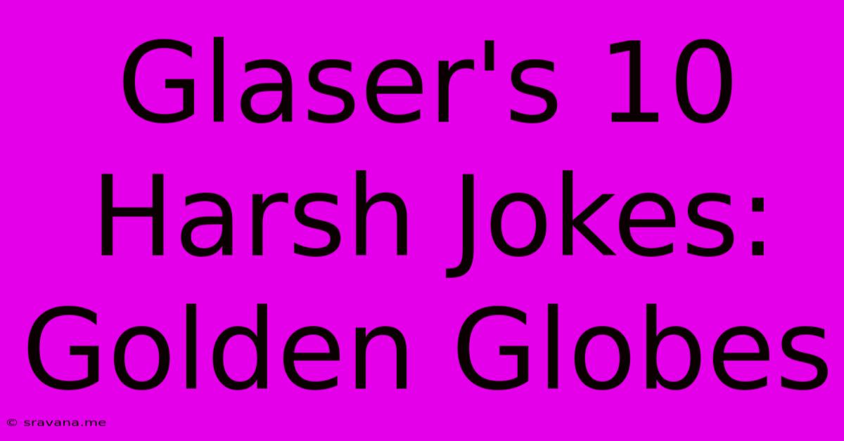 Glaser's 10 Harsh Jokes: Golden Globes