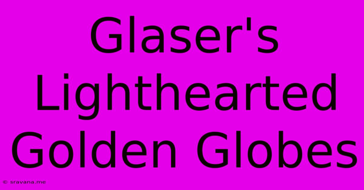 Glaser's Lighthearted Golden Globes