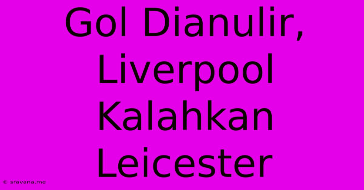 Gol Dianulir, Liverpool Kalahkan Leicester