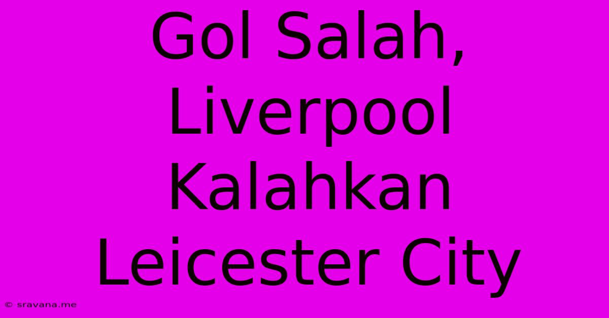 Gol Salah, Liverpool Kalahkan Leicester City