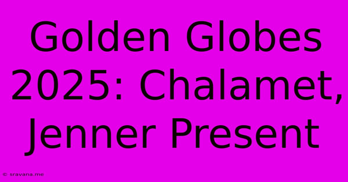 Golden Globes 2025: Chalamet, Jenner Present