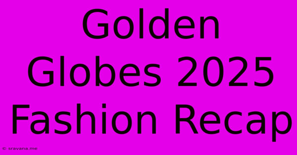 Golden Globes 2025 Fashion Recap