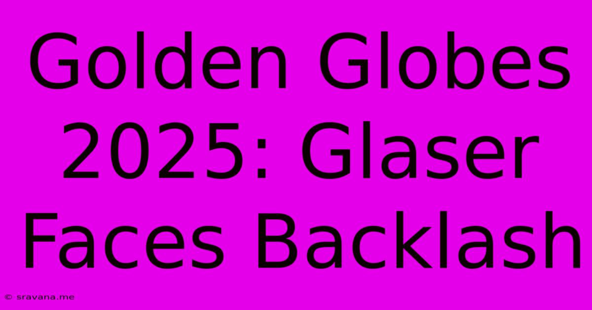 Golden Globes 2025: Glaser Faces Backlash