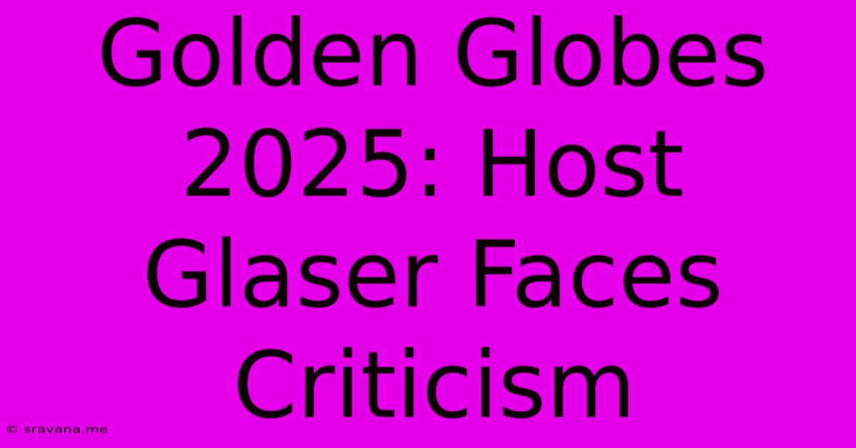 Golden Globes 2025: Host Glaser Faces Criticism