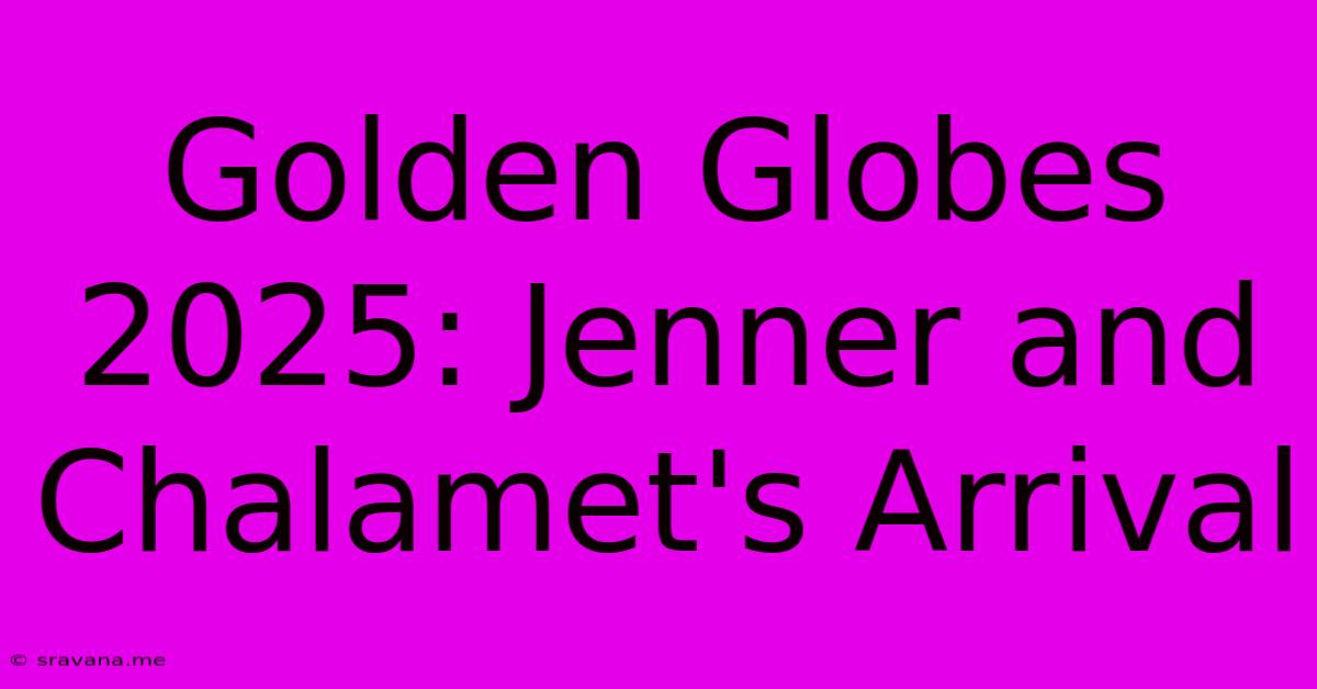 Golden Globes 2025: Jenner And Chalamet's Arrival