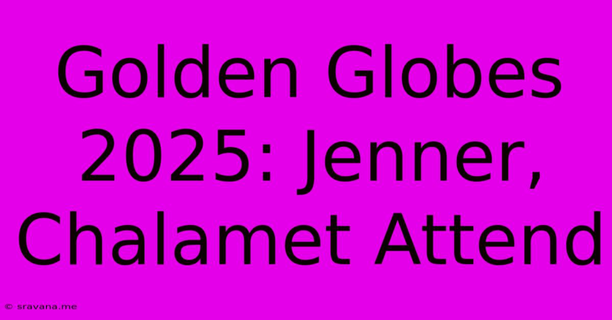 Golden Globes 2025: Jenner, Chalamet Attend