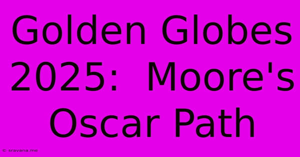 Golden Globes 2025:  Moore's Oscar Path