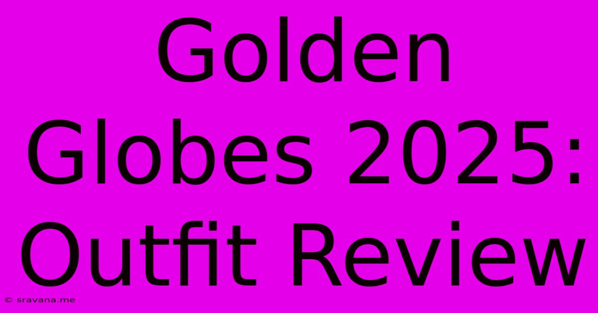 Golden Globes 2025: Outfit Review