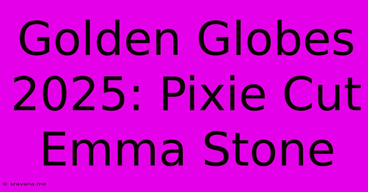 Golden Globes 2025: Pixie Cut Emma Stone