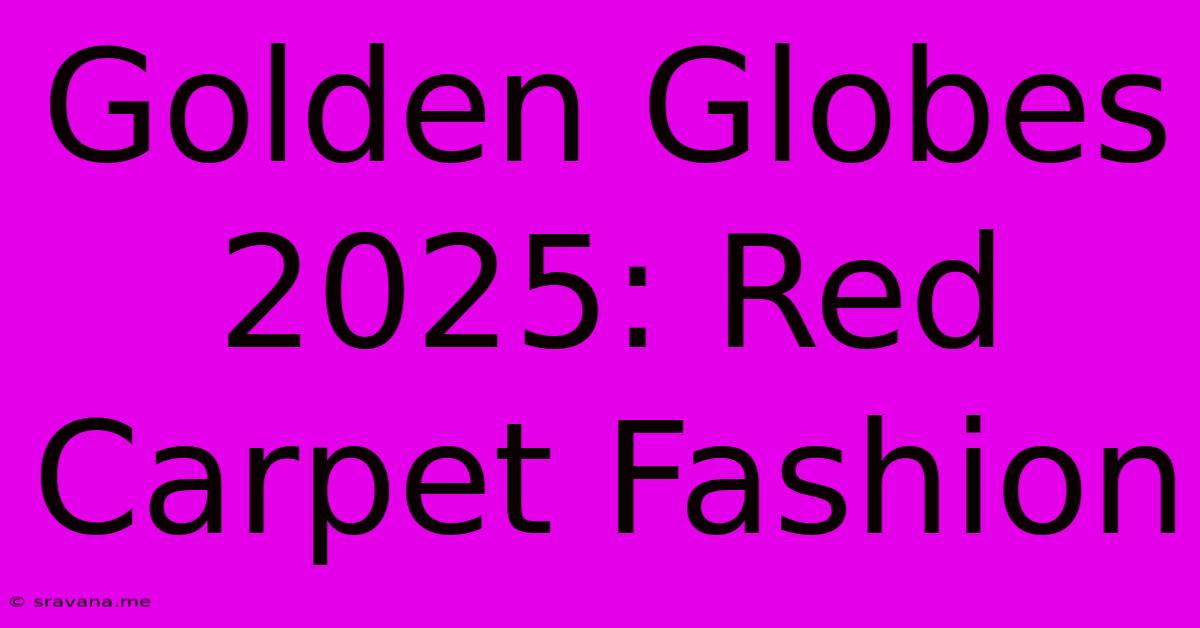 Golden Globes 2025: Red Carpet Fashion