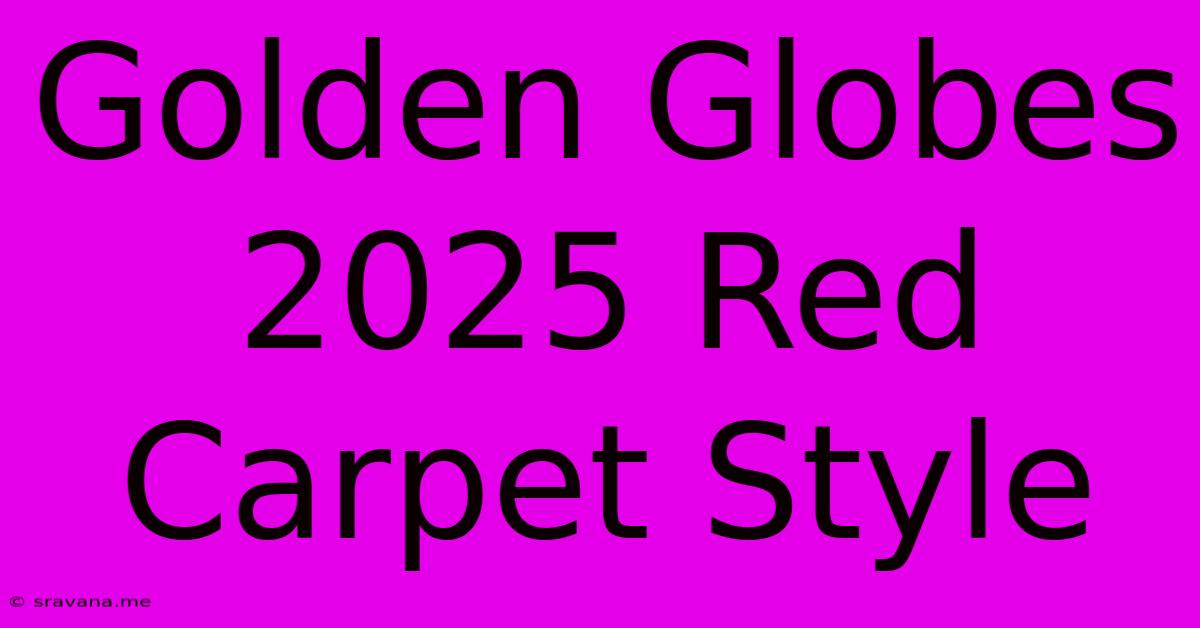 Golden Globes 2025 Red Carpet Style