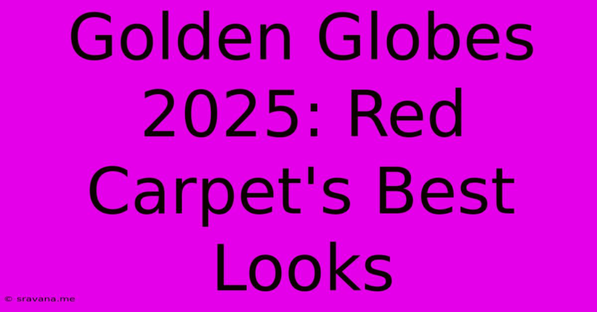 Golden Globes 2025: Red Carpet's Best Looks