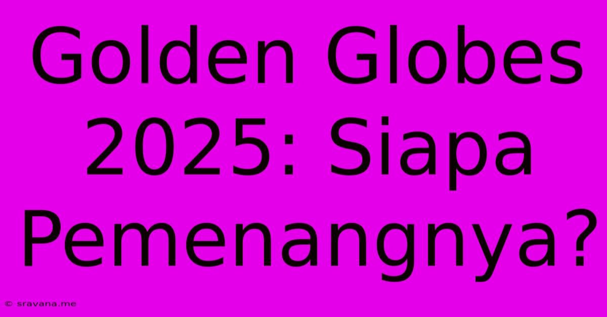 Golden Globes 2025: Siapa Pemenangnya?