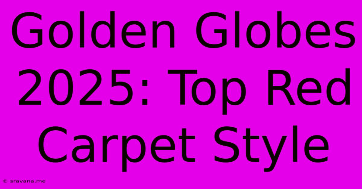 Golden Globes 2025: Top Red Carpet Style