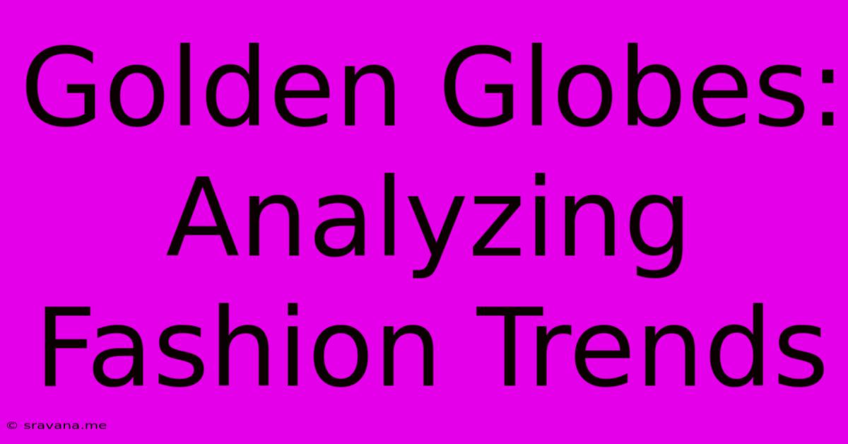 Golden Globes: Analyzing Fashion Trends