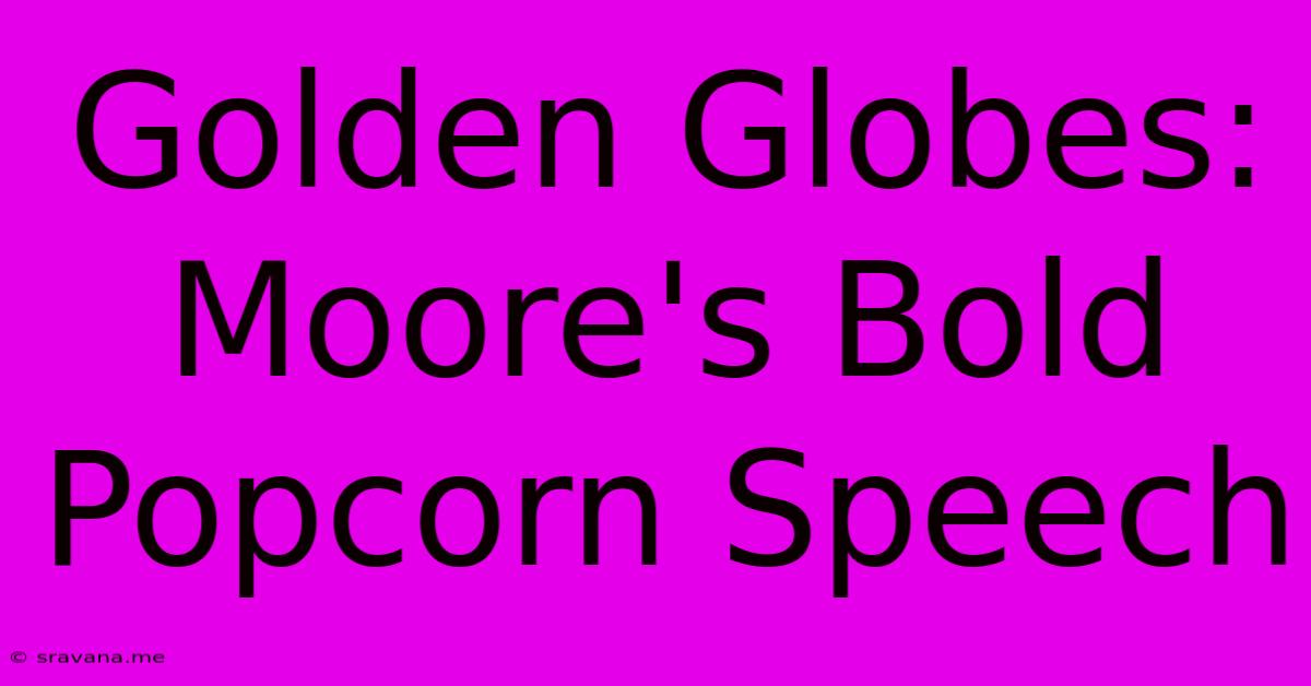 Golden Globes: Moore's Bold Popcorn Speech