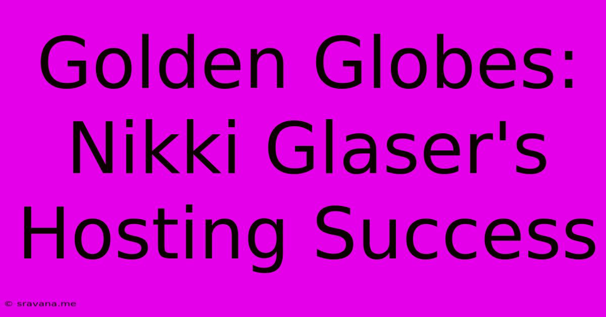 Golden Globes: Nikki Glaser's Hosting Success