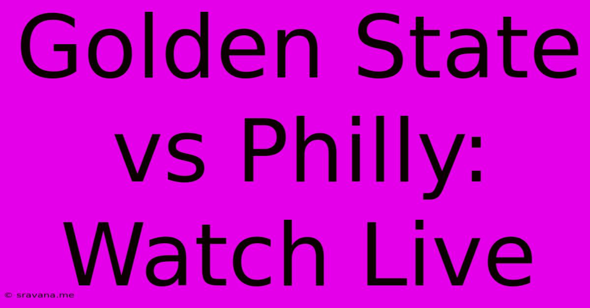 Golden State Vs Philly: Watch Live