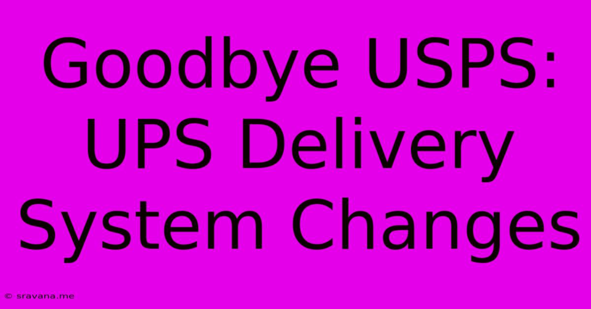 Goodbye USPS: UPS Delivery System Changes