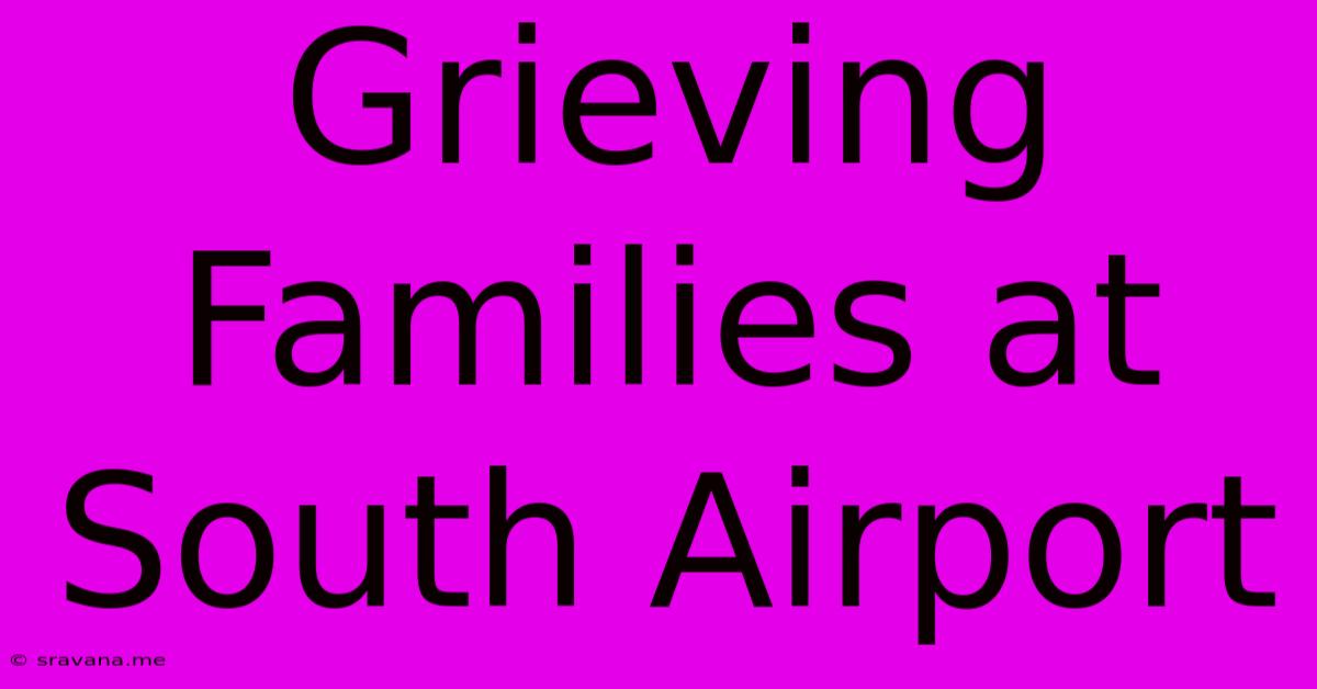 Grieving Families At South Airport