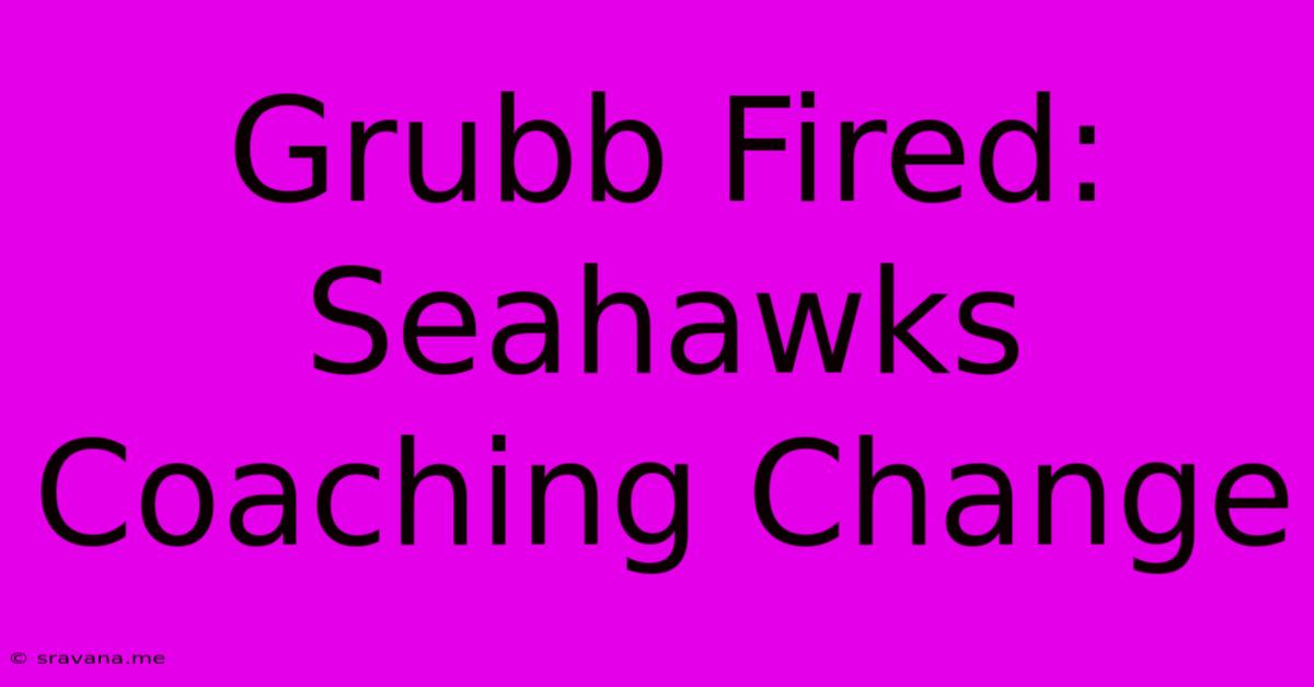 Grubb Fired: Seahawks Coaching Change