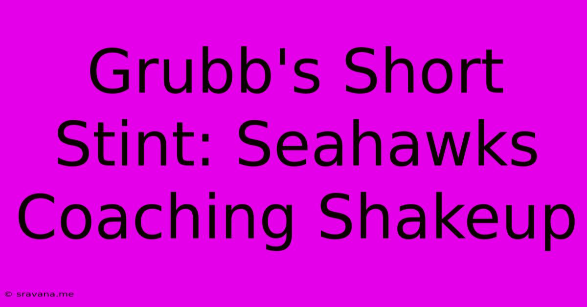 Grubb's Short Stint: Seahawks Coaching Shakeup