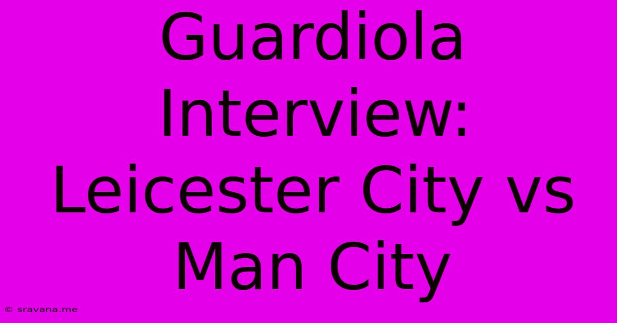 Guardiola Interview: Leicester City Vs Man City