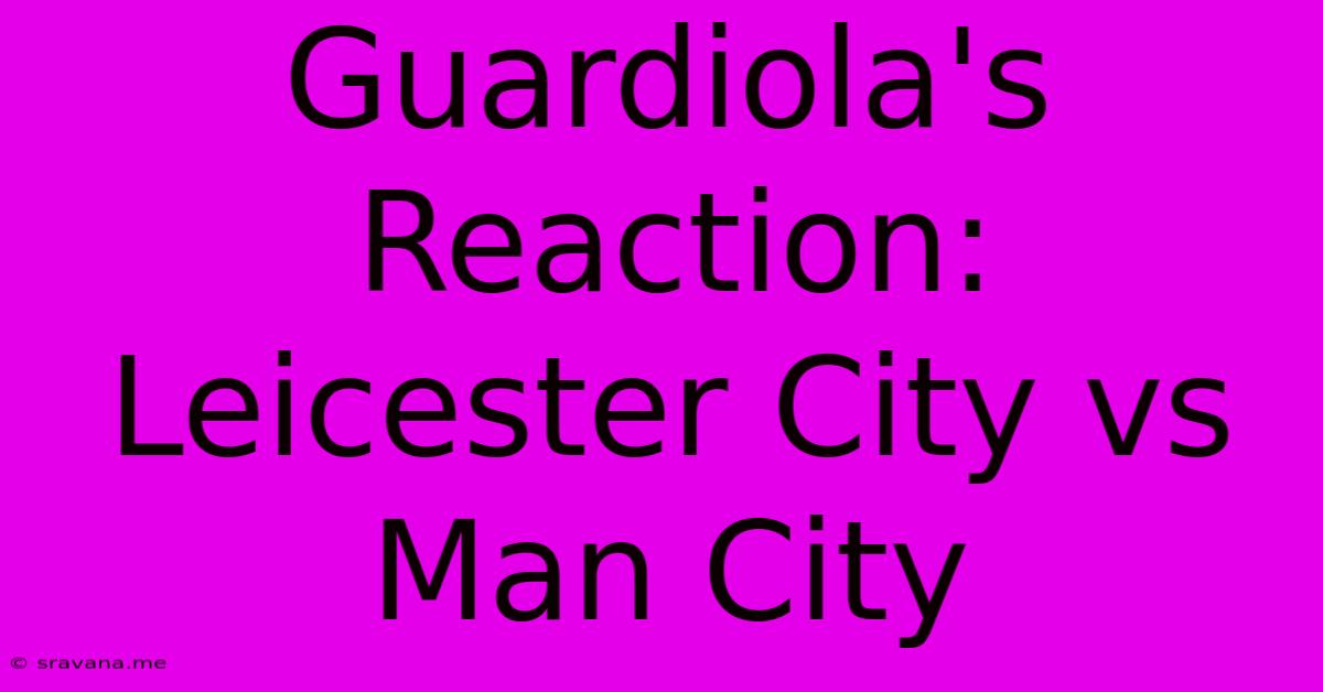 Guardiola's Reaction: Leicester City Vs Man City