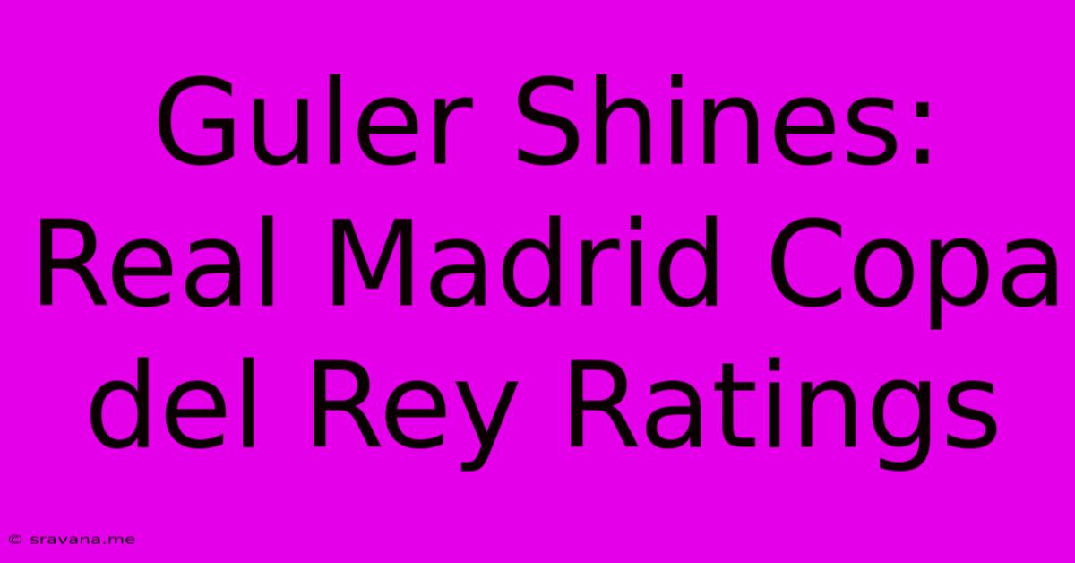 Guler Shines: Real Madrid Copa Del Rey Ratings