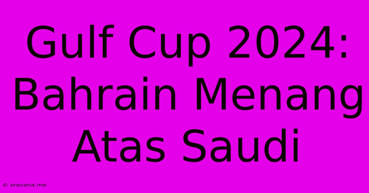 Gulf Cup 2024: Bahrain Menang Atas Saudi