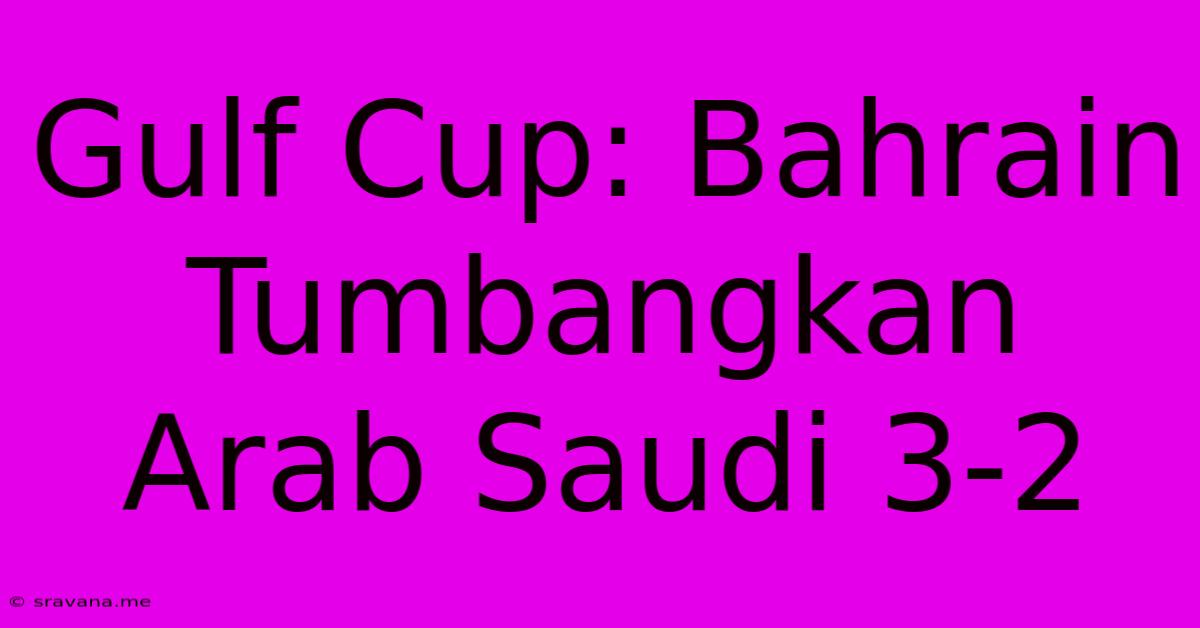 Gulf Cup: Bahrain Tumbangkan Arab Saudi 3-2