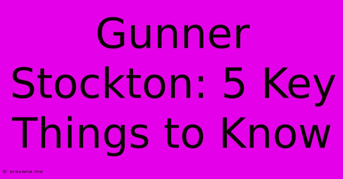 Gunner Stockton: 5 Key Things To Know