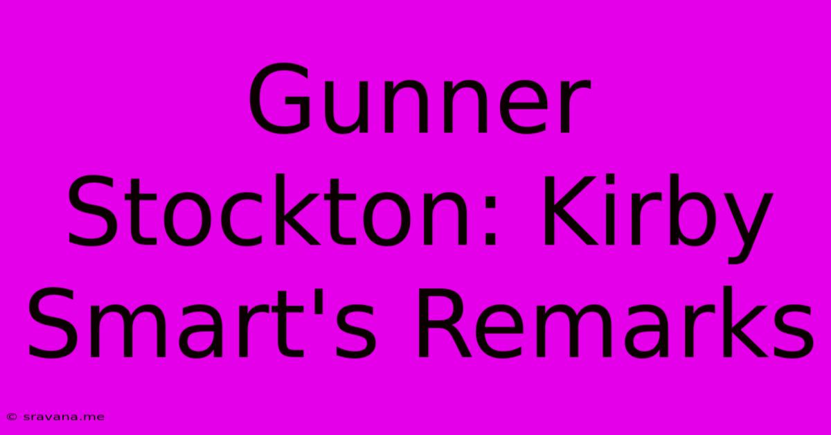 Gunner Stockton: Kirby Smart's Remarks