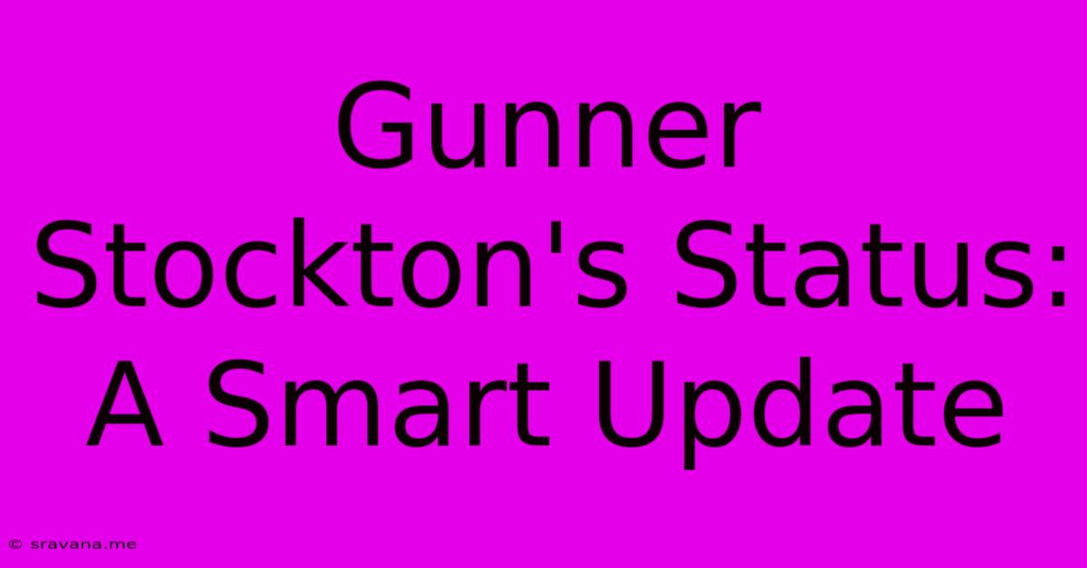 Gunner Stockton's Status: A Smart Update